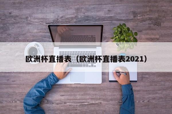 欧洲杯直播表（欧洲杯直播表2021）