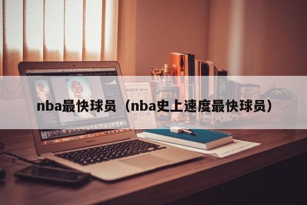 nba最快球员（nba史上速度最快球员）