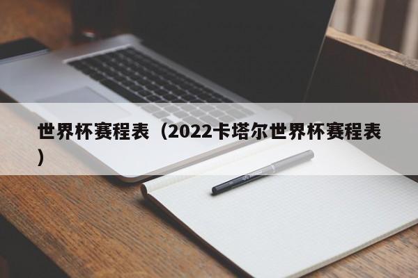 世界杯赛程表（2022卡塔尔世界杯赛程表）