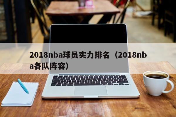 2018nba球员实力排名（2018nba各队阵容）