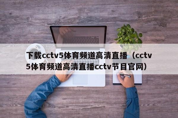 下载cctv5体育频道高清直播（cctv5体育频道高清直播cctv节目官网）