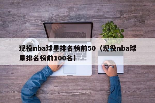 现役nba球星排名榜前50（现役nba球星排名榜前100名）