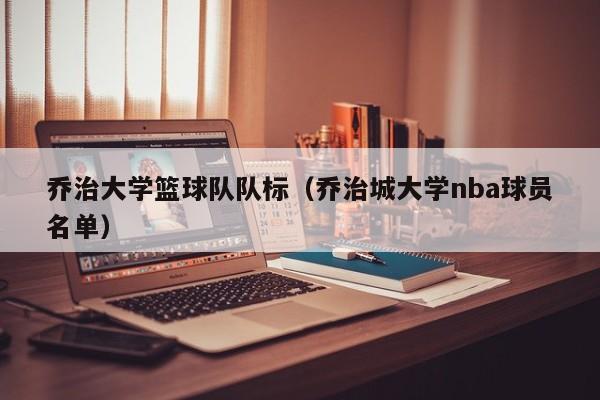 乔治大学篮球队队标（乔治城大学nba球员名单）