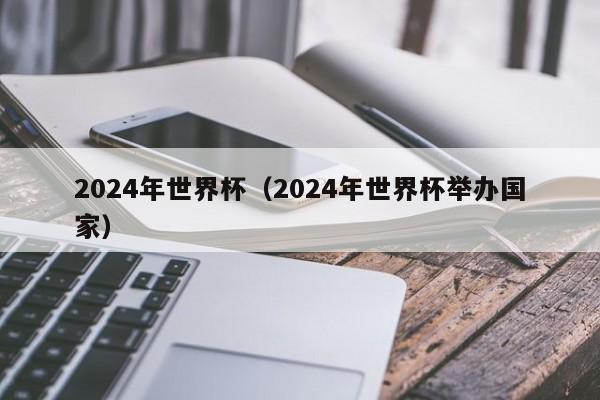 2024年世界杯（2024年世界杯举办国家）