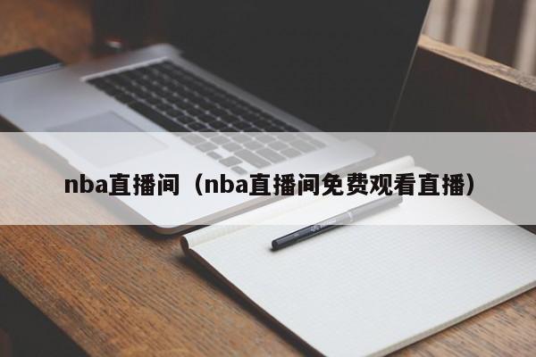 nba直播间（nba直播间免费观看直播）