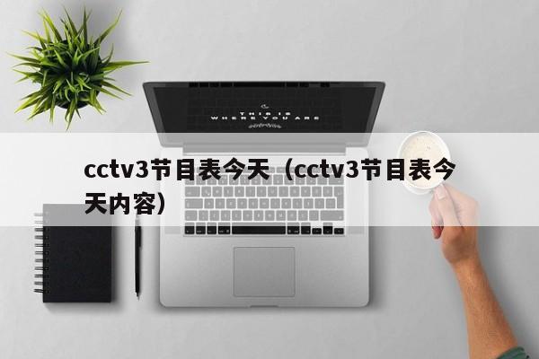 cctv3节目表今天（cctv3节目表今天内容）