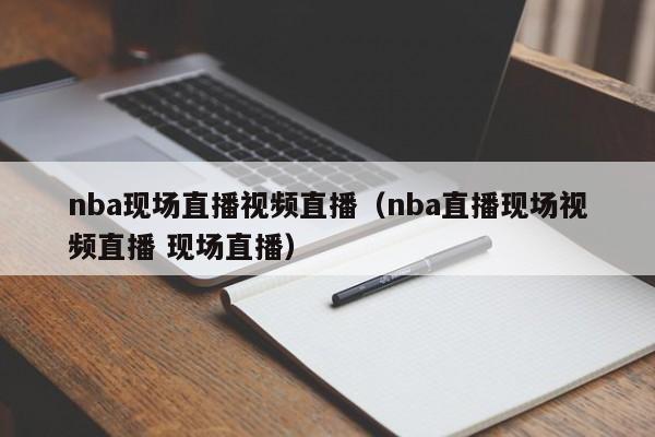 nba现场直播视频直播（nba直播现场视频直播 现场直播）